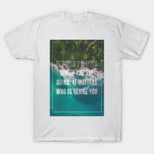 It doesn't matter where you're going T-Shirt